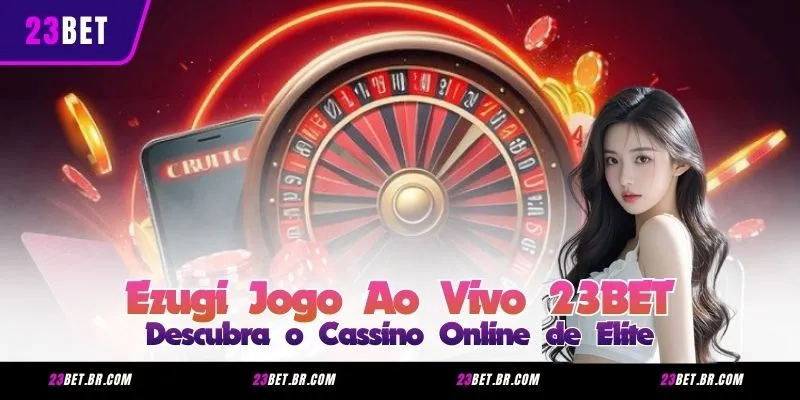 Ezugi Jogo Ao Vivo 23BET – Descubra o Cassino Online de Elite